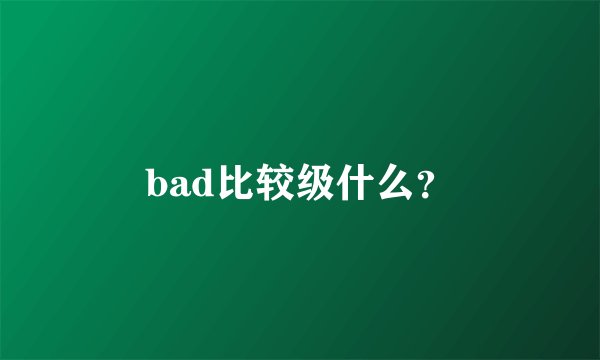 bad比较级什么？
