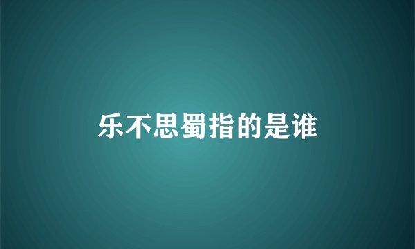 乐不思蜀指的是谁