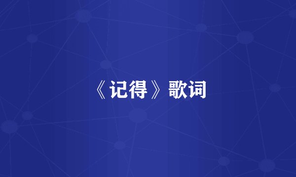 《记得》歌词