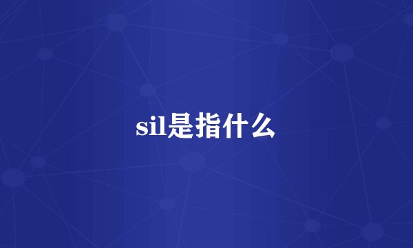sil是指什么