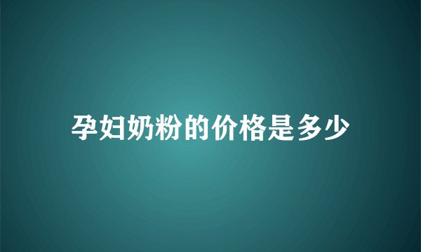 孕妇奶粉的价格是多少