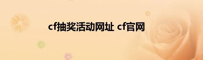 cf抽奖活动网址 cf官网