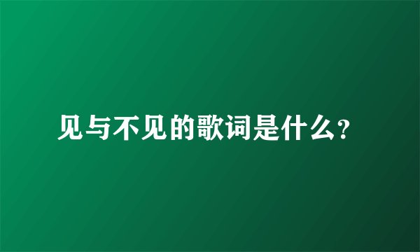 见与不见的歌词是什么？