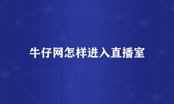 牛仔网怎样进入直播室