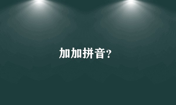 加加拼音？