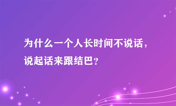 为什么一个人长时间不说话，说起话来跟结巴？