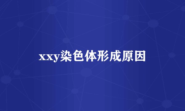 xxy染色体形成原因