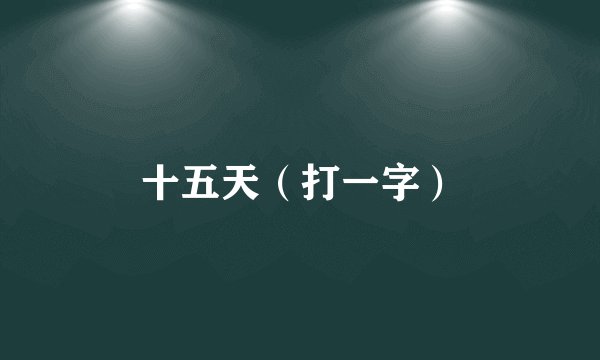 十五天（打一字）