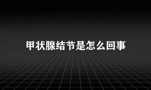 甲状腺结节是怎么回事
