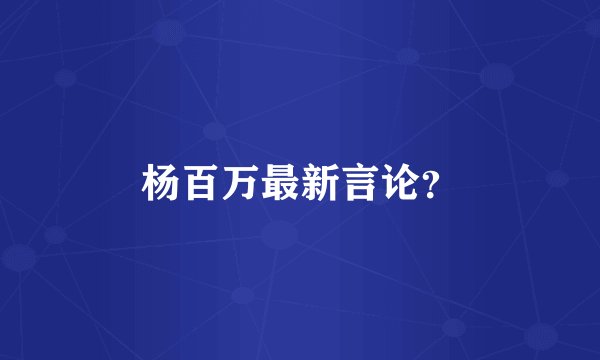 杨百万最新言论？