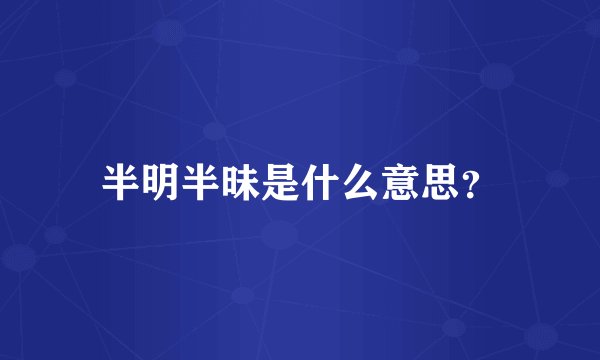 半明半昧是什么意思？
