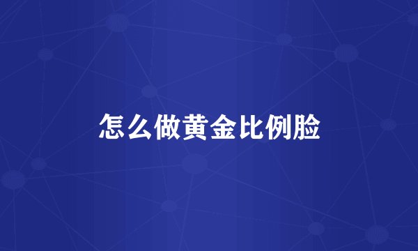 怎么做黄金比例脸