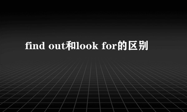 find out和look for的区别