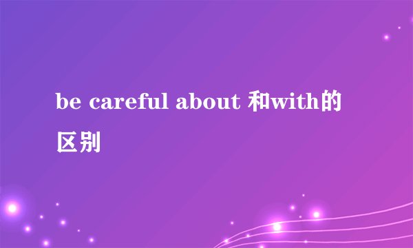 be careful about 和with的区别