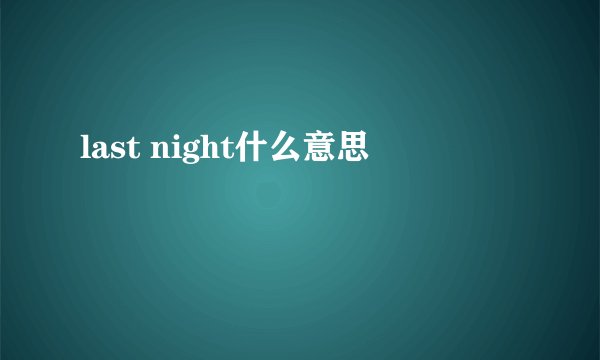 last night什么意思