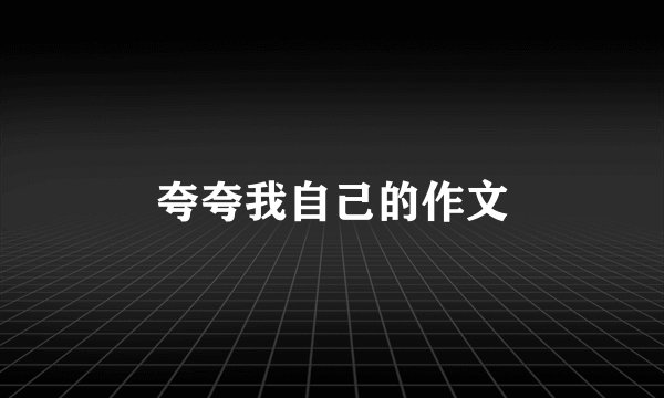 夸夸我自己的作文