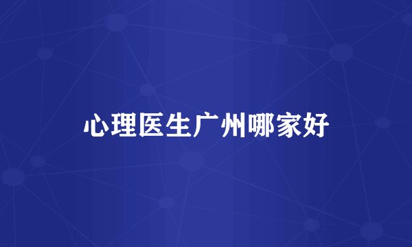 心理医生广州哪家好