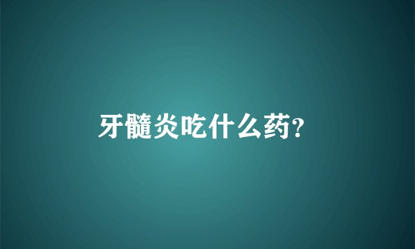 牙髓炎吃什么药？
