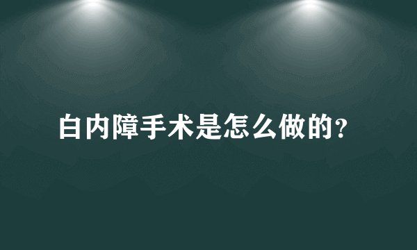 白内障手术是怎么做的？