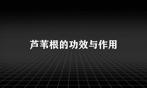 芦苇根的功效与作用