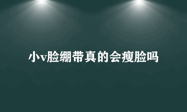 小v脸绷带真的会瘦脸吗