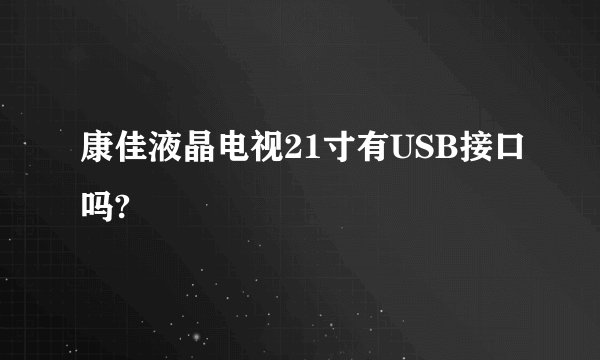 康佳液晶电视21寸有USB接口吗?