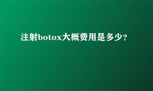 注射botox大概费用是多少？
