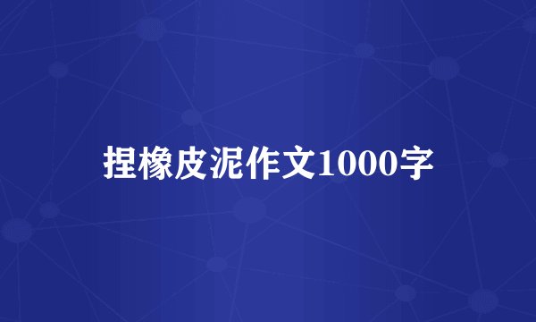 捏橡皮泥作文1000字