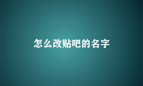 怎么改贴吧的名字