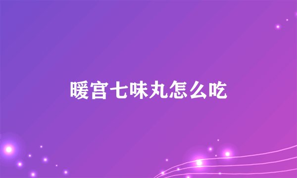 暖宫七味丸怎么吃