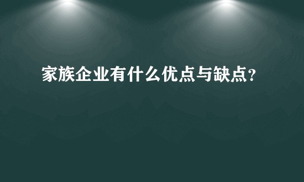 家族企业有什么优点与缺点？