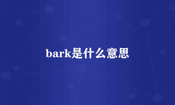bark是什么意思