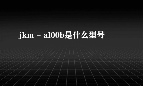 jkm - al00b是什么型号