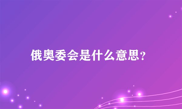 俄奥委会是什么意思？