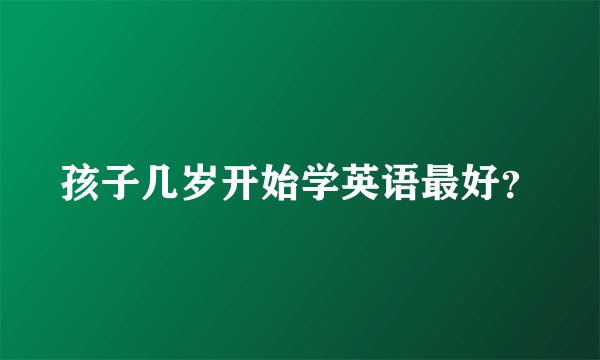 孩子几岁开始学英语最好？