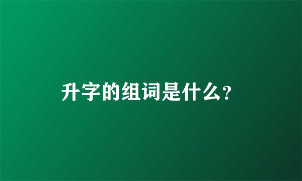 升字的组词是什么？