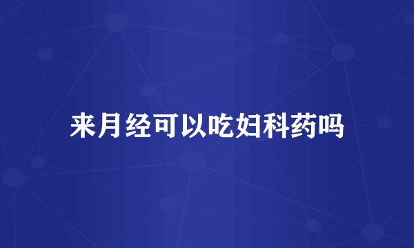 来月经可以吃妇科药吗