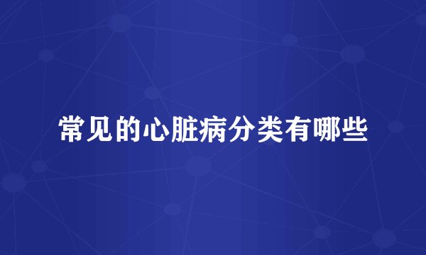 常见的心脏病分类有哪些