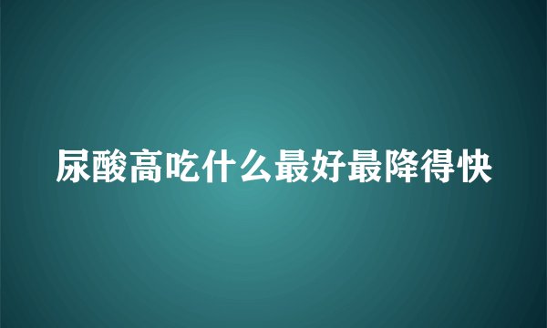 尿酸高吃什么最好最降得快