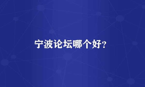宁波论坛哪个好？