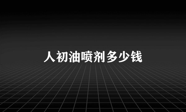 人初油喷剂多少钱