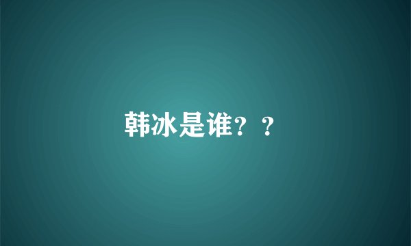 韩冰是谁？？