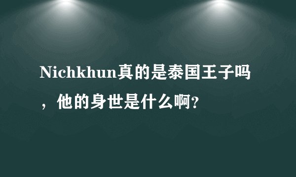 Nichkhun真的是泰国王子吗，他的身世是什么啊？