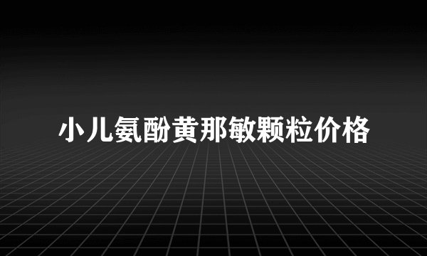 小儿氨酚黄那敏颗粒价格