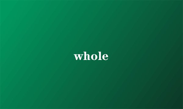 whole