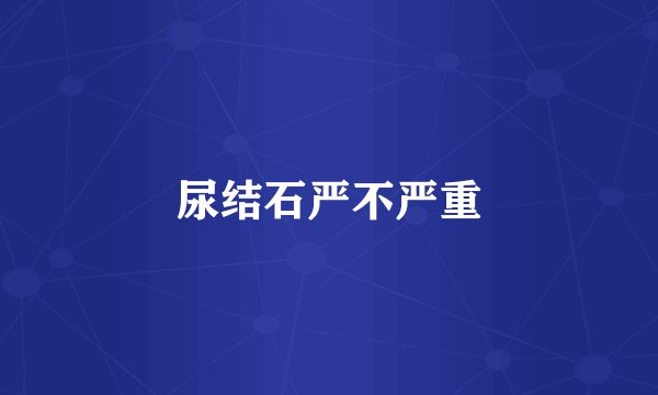 尿结石严不严重