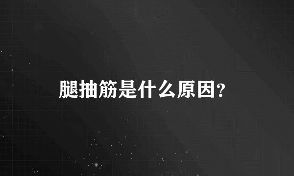 腿抽筋是什么原因?