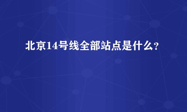 北京14号线全部站点是什么？