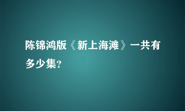 陈锦鸿版《新上海滩》一共有多少集？
