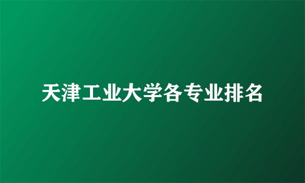 天津工业大学各专业排名